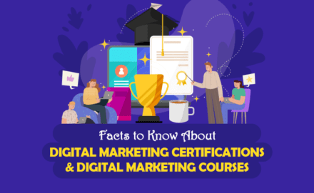 Facts to Know About Digital Marketing Certifications and Digital Marketing Courses