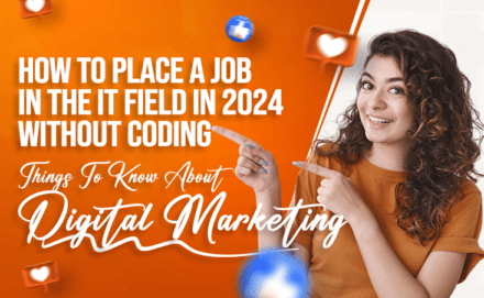 How To Place A Job in the IT Field In 2024 Without Coding Knowledge: Things To Know About Digital Marketing