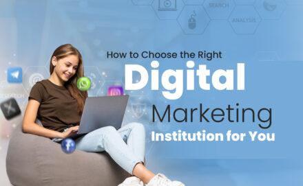 How to Choose the Right Digital Marketing Institution for You