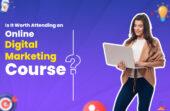 Is It Worth Attending an Online Digital Marketing Course?