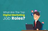 What Are The Top Digital Marketing Job Roles?